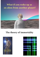 What if you woke up as an alien from another planet? The theory of immortality 1304708047 Book Cover