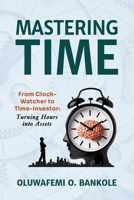 Mastering Time: From Clock Watcher to Time Investor: Boost Productivity, Build Better Habits & Create a Life of Purpose B0FSDXH4NZ Book Cover