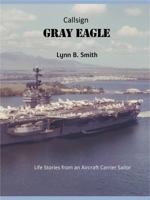 Callsign Gray Eagle : Life Stories from an Aircraft Carrier Sailor 1734215704 Book Cover