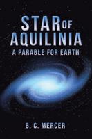 Star of Aquilinia: A Parable for Earth 1504305582 Book Cover