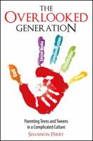 The Overlooked Generation: Parenting Teens and Tweens in a Complicated Culture 0989372243 Book Cover