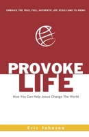 Provoke Life: How You Can Help Jesus Change The World 1959555359 Book Cover