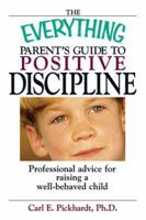 The Everything Parent's Guide to Positive Discipline: Professional Advice for Raising a Well-Behaved Child (Everything Series) 1580629784 Book Cover