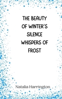 The Beauty of Winter's Silence Whispers of Frost 9916945551 Book Cover