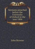 Sermons Preached Before The University Of Oxford In The Year Mdcccvi.: At The Lecture Founded By The Rev. John Bampton, M.a. Late Canon Of Salisbury 1145392857 Book Cover