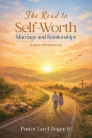 The Road to Self-Worth Marriage and Relationships: (A Book for Disciples) Part I 1639457399 Book Cover
