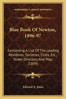 Blue Book Of Newton, 1896-97: Containing A List Of The Leading Residents, Societies, Clubs, Etc., Street Directory And Map 1120165113 Book Cover