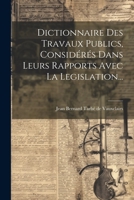 Dictionnaire Des Travaux Publics, Considérés Dans Leurs Rapports Avec La Legislation... 1021583243 Book Cover