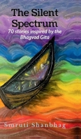 The Silent Spectrum: 70 Stories inspired by the Bhagvad Gita B0H8F6VM4K Book Cover