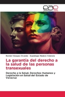 La garantía del derecho a la salud de las personas transexuales: Derecho a la Salud, Derechos Humanos y Legislación en Salud del Estado de Veracruz 6202117060 Book Cover