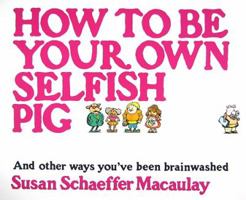 How to be Your Own Selfish Pig: And Other Ways You've Been Brainwashed 0891915303 Book Cover