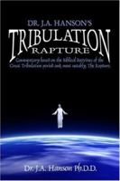 Dr. J.A. Hanson's Tribulation Rapture: Commentary based on the Biblical doctrines of the Great Tribulation period and, most notably, The Rapture. 1424131197 Book Cover