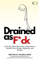 Drained As F*ck: A 30-Day Plant-Based Reset Programme to Reclaim Your Energy, Happiness, and Purpose B0GNPR2326 Book Cover