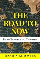 The Road to Now: From Tragedy to Triumph 1964619173 Book Cover
