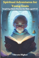 Spiritual Adventures for Young Souls: Inspiring short stories for kids 9-12 B0BYRBXTZQ Book Cover