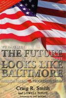 We Have Seen the Future and It Looks Like Baltimore: American Dream vs. Progressive Dream 099684760X Book Cover