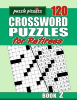 Puzzle Pizzazz 120 Crossword Puzzles for Retirees Book 2: Smart Relaxation to Challenge Your Brain and Exercise Your Mind B084DG2J7K Book Cover