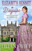 Elizabeth Bennet in Disguise: A Pride and Prejudice Variation 1720579970 Book Cover