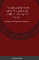 The Most Offensive Book You Will Ever Read On Slavery and Racism: A Fictional Account of Why We are Here 1716067030 Book Cover