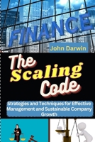 THE SCALING CODE: Strategies and Techniques for Effective Management and Sustainable Company Growth B0BYGNDTW6 Book Cover