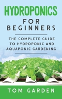 Hydroponics For Beginners: The Complete Guide to Hydroponic and Aquaponic Gardening B085JZZHJ2 Book Cover