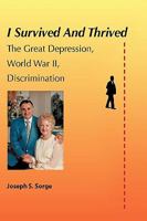 I Survived and Thrived: The Great Depression, Discrimination, WWII 1449007120 Book Cover