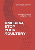 AMERICA, STOP YOUR ADULTERY: A Final Call Before Judgment Falls B0GKVG13ZR Book Cover