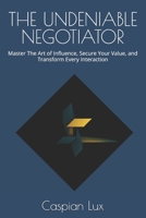 THE UNDENIABLE NEGOTIATOR: Master The Art of Influence, Secure Your Value, and Transform Every Interaction (Strategic Advantage Series) B0FJFJ834C Book Cover