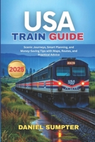 USA TRAIN GUIDE 2025: Scenic Journeys, Smart Planning, and Money-Saving Tips with Maps, Routes, and Practical Advice B0FPR8XY2D Book Cover