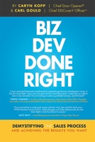 Biz Dev Done Right: Demystifying the Sales Process and Achieving the Results You Want 1599326795 Book Cover