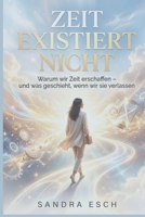 Zeit existiert nicht: Warum wir Zeit erschaffen – und was geschieht, wenn wir sie verlassen (German Edition) B0GRYS68Q2 Book Cover