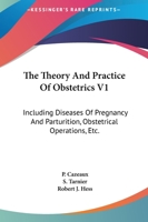 The Theory And Practice Of Obstetrics V1: Including Diseases Of Pregnancy And Parturition, Obstetrical Operations, Etc. 1432510983 Book Cover