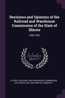 Decisions and Opinions of the Railroad and Warehouse Commission of the State of Illinois: 1900-1907 1378926587 Book Cover