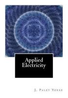 Applied Electricity: A Text-Book of Electrical Engineering for Second Year Students 1460963202 Book Cover