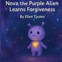 Nova the Purple Alien Learns Forgiveness: A Cosmic Story about Kindness, Empathy, and Emotional Healing for Children (Nova the Purple Alien Children’s Series) B0G3X54VSZ Book Cover