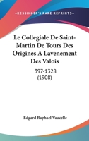 Le Collegiale De Saint-Martin De Tours Des Origines A Lavenement Des Valois: 397-1328 (1908) 1168143217 Book Cover