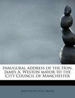Inaugural Address of the Hon. James A. Weston Mayor to the City Council of Manchester 1176706527 Book Cover