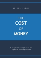 The Cost of Money: A Pragmatic Insight into the Nigerian Housing Market B09FSCG6B3 Book Cover
