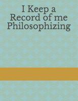 I Keep a Record of me Philosophizing 1730963315 Book Cover