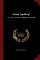 Israel my Glory: Or, Israel's Mission, and Missions to Israel 1015542948 Book Cover