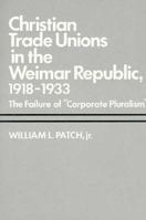 Christian Trade Unions in the Weimar Republic, 1918-1933: The Failure of "Corporate Pluralism" (Yale Historical Publications Series) 0300033281 Book Cover