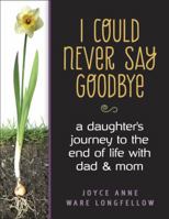 I Could Never Say Goodbye: A Daughter's Journey to the End of Life with Dad and Mom 0985477601 Book Cover