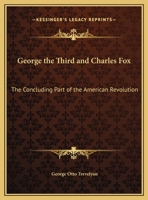 George the Third and Charles Fox,: The concluding part of The American Revolution, 1162642890 Book Cover