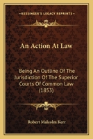 An Action At Law: Being An Outline Of The Jurisdiction Of The Superior Courts Of Common Law 124005775X Book Cover