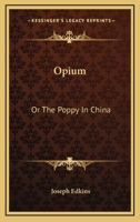 Opium: Or The Poppy In China 1163228524 Book Cover