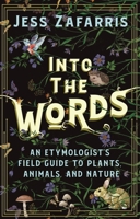 Into the Words: An Etymologist's Field Guide to Plants, Animals, and Nature 1399821229 Book Cover