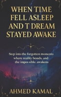 WHEN TIME FELL ASLEEP: AND THE DREAM STAYED AWAKE** B0GCT18B1Q Book Cover