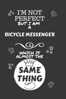I'm Not Perfect But I Am A Bicycle Messenger Which Is Almost The Same Thing: Perfect Gag Gift For A Truly Great Bicycle Messenger | Blank Lined ... | Job | Humour and Banter | Christmas | Xmas 1674138717 Book Cover