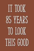 It Took 85 Years to Look This Good: Funny 85th Gag Gifts for Men, Women, Friend - Notebook & Journal for Birthday Party, Holiday and More 1676391576 Book Cover