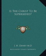 Is The Christ To Be Superseded? 1425329918 Book Cover